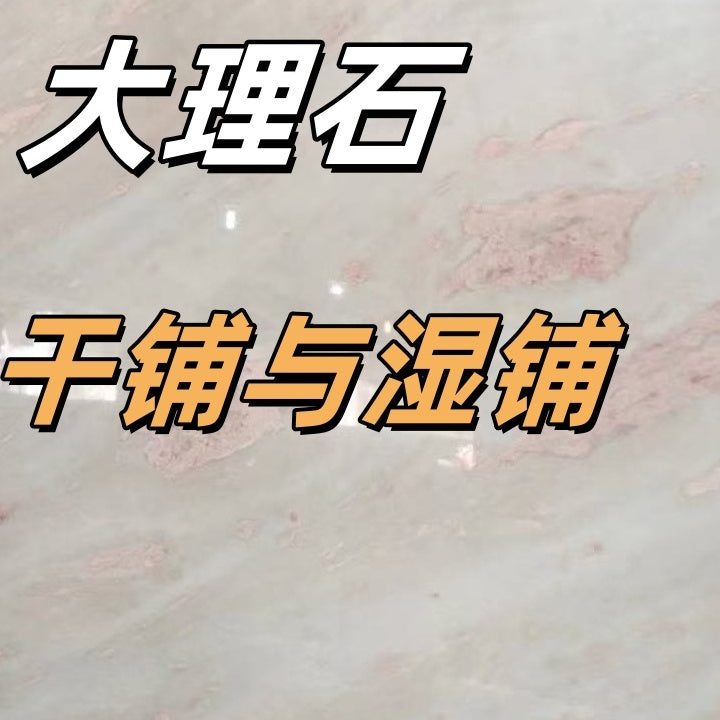 大理石的干鋪與濕鋪：區別、適用場景與建議